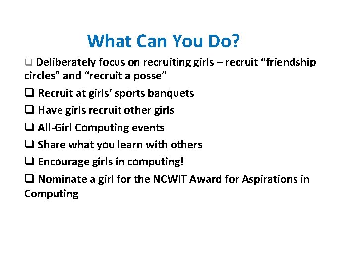 What Can You Do? q Deliberately focus on recruiting girls – recruit “friendship circles”