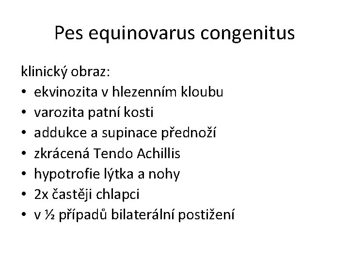 Pes equinovarus congenitus klinický obraz: • ekvinozita v hlezenním kloubu • varozita patní kosti