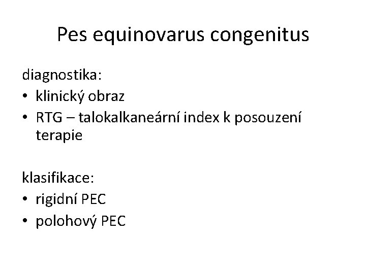 Pes equinovarus congenitus diagnostika: • klinický obraz • RTG – talokalkaneární index k posouzení