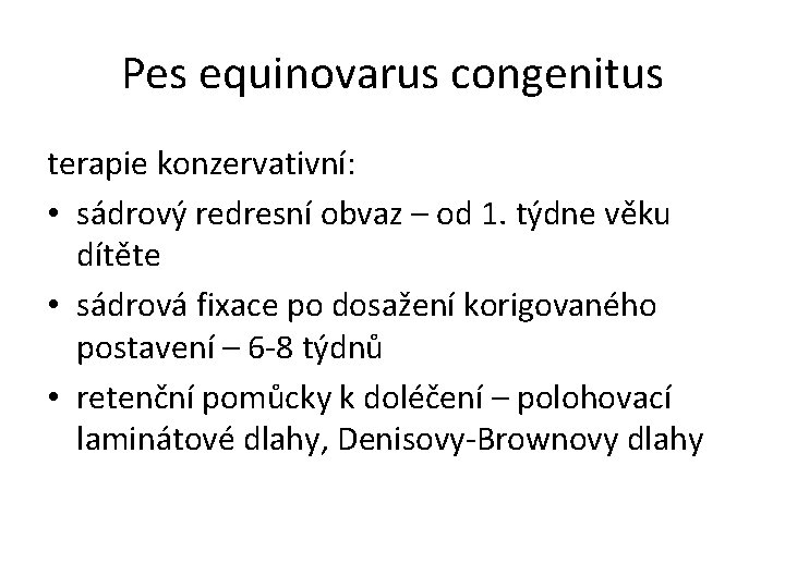 Pes equinovarus congenitus terapie konzervativní: • sádrový redresní obvaz – od 1. týdne věku
