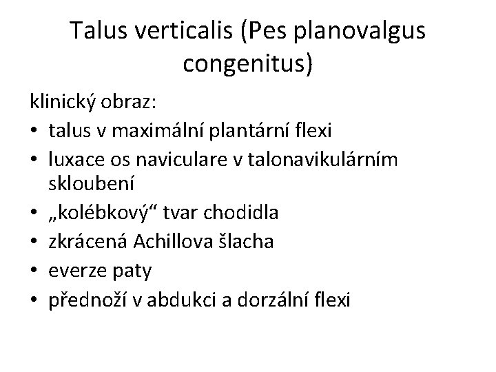 Talus verticalis (Pes planovalgus congenitus) klinický obraz: • talus v maximální plantární flexi •