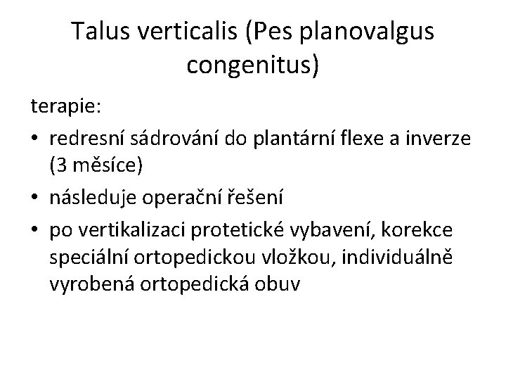 Talus verticalis (Pes planovalgus congenitus) terapie: • redresní sádrování do plantární flexe a inverze