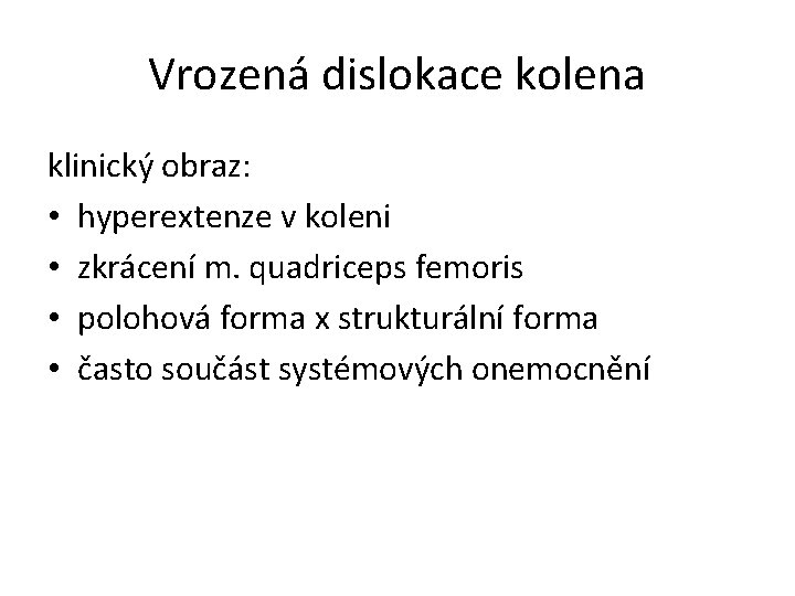 Vrozená dislokace kolena klinický obraz: • hyperextenze v koleni • zkrácení m. quadriceps femoris