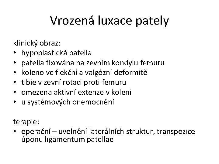 Vrozená luxace pately klinický obraz: • hypoplastická patella • patella fixována na zevním kondylu