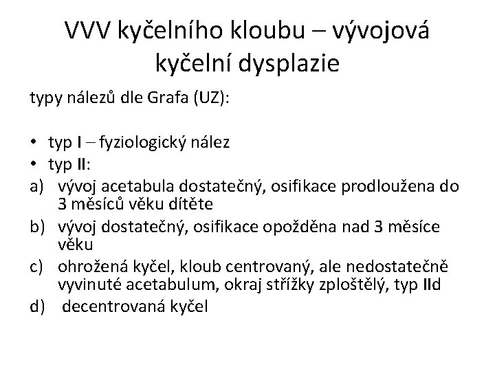 VVV kyčelního kloubu – vývojová kyčelní dysplazie typy nálezů dle Grafa (UZ): • typ