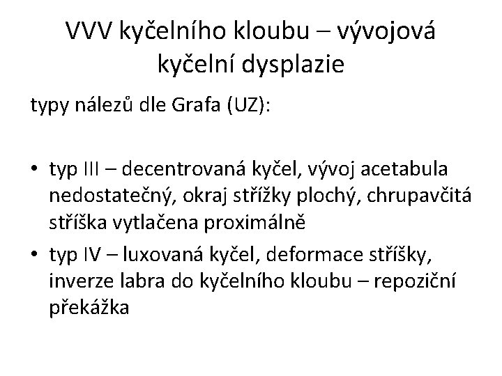 VVV kyčelního kloubu – vývojová kyčelní dysplazie typy nálezů dle Grafa (UZ): • typ