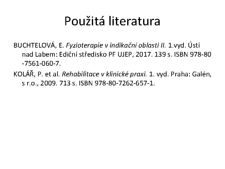 Použitá literatura BUCHTELOVÁ, E. Fyzioterapie v indikační oblasti II. 1. vyd. Ústí nad Labem: