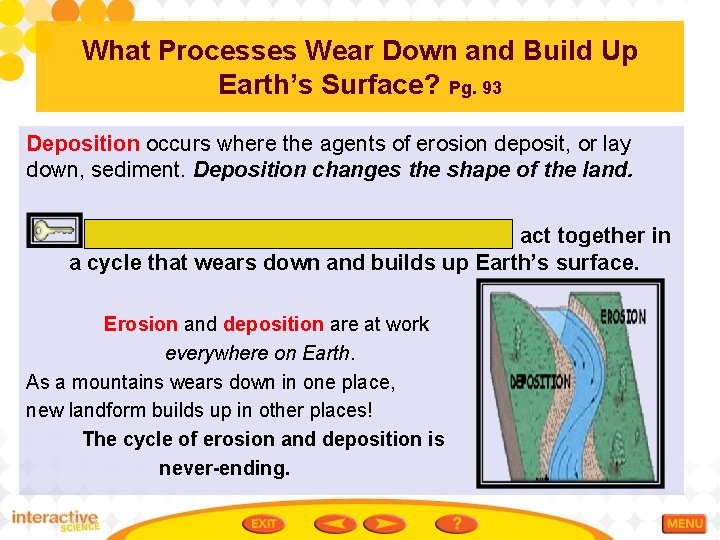 What Processes Wear Down and Build Up Earth’s Surface? Pg. 93 Deposition occurs where