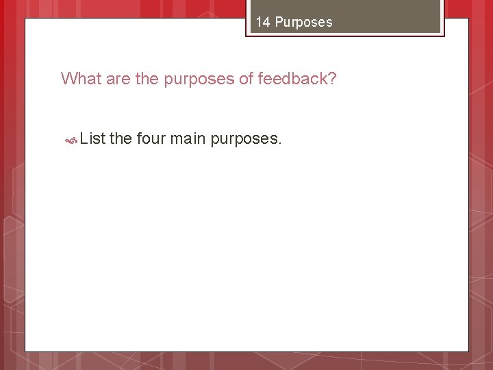 14 Purposes What are the purposes of feedback? List the four main purposes. 