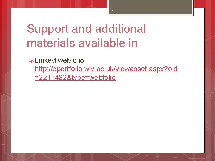 2 Support and additional materials available in Linked webfolio: http: //eportfolio. wlv. ac. uk/viewasset.