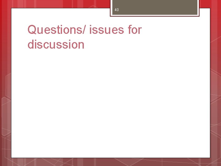40 Questions/ issues for discussion 