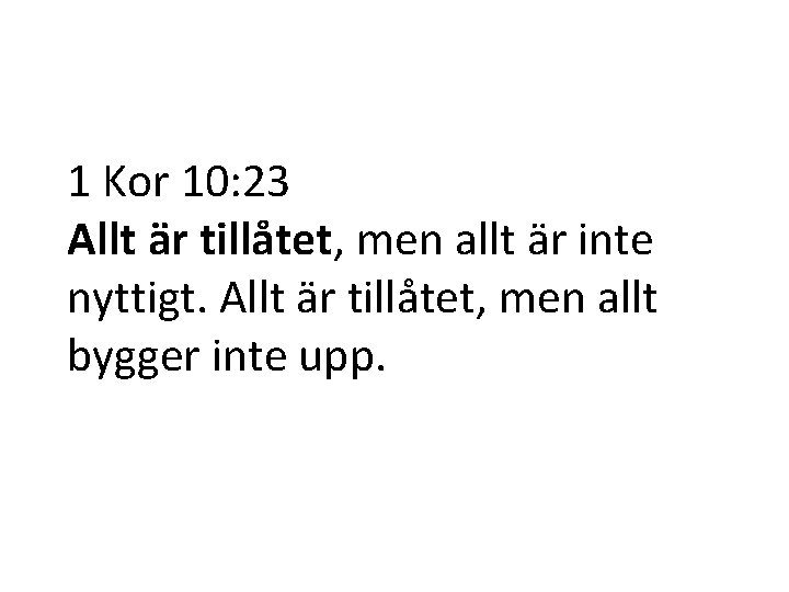 1 Kor 10: 23 Allt är tillåtet, men allt är inte nyttigt. Allt är
