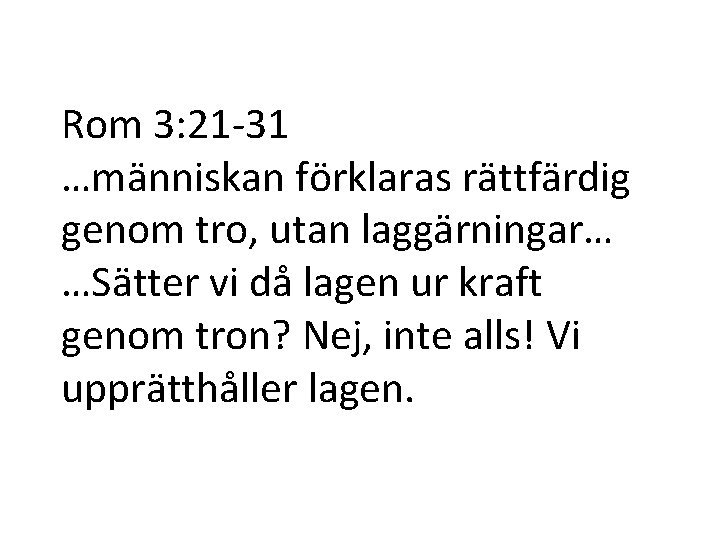 Rom 3: 21 -31 …människan förklaras rättfärdig genom tro, utan laggärningar… …Sätter vi då