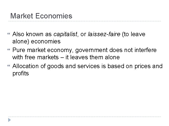 Market Economies Also known as capitalist, or laissez-faire (to leave alone) economies Pure market