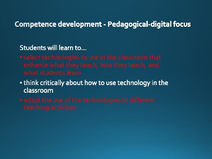  • select technologies to use in the classroom that enhance what they teach,