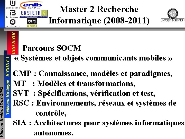 Vincent Rodin, 28/03/2008 Télécom Bretagne ENSIETA UBO ENIB Master 2 Recherche Informatique (2008 -2011)