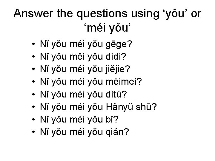 Answer the questions using ‘yǒu’ or ‘méi yǒu’ • • Nǐ yǒu méi yǒu