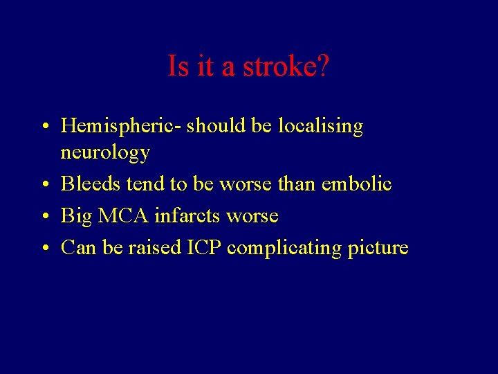 Is it a stroke? • Hemispheric- should be localising neurology • Bleeds tend to
