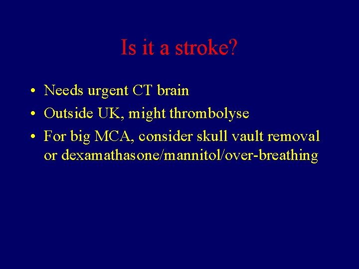 Is it a stroke? • Needs urgent CT brain • Outside UK, might thrombolyse