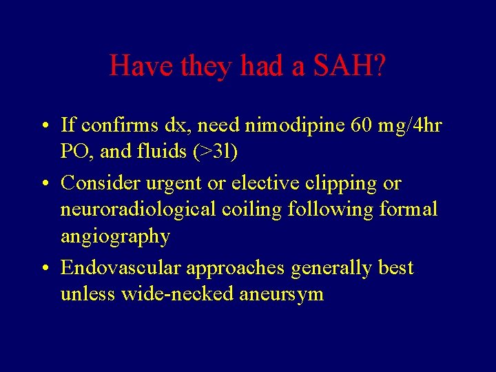 Have they had a SAH? • If confirms dx, need nimodipine 60 mg/4 hr