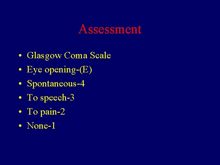Assessment • • • Glasgow Coma Scale Eye opening-(E) Spontaneous-4 To speech-3 To pain-2