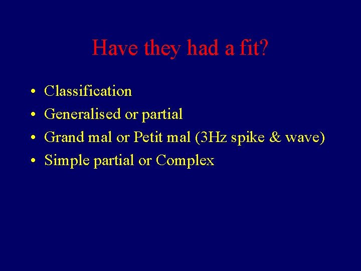 Have they had a fit? • • Classification Generalised or partial Grand mal or