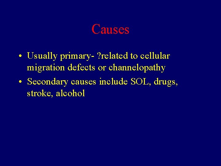 Causes • Usually primary- ? related to cellular migration defects or channelopathy • Secondary