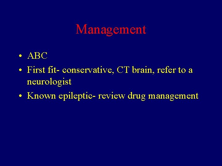 Management • ABC • First fit- conservative, CT brain, refer to a neurologist •