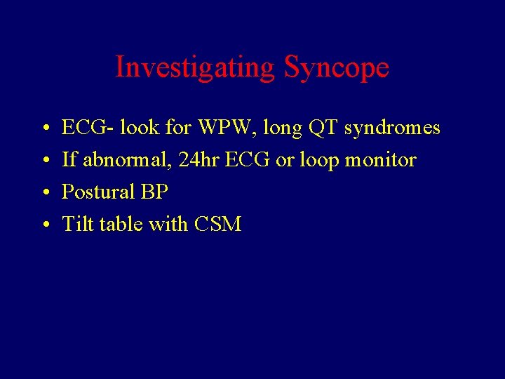 Investigating Syncope • • ECG- look for WPW, long QT syndromes If abnormal, 24