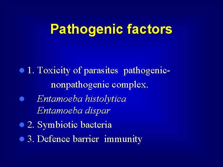 Pathogenic factors l 1. Toxicity of parasites pathogenic- nonpathogenic complex. l Entamoeba histolytica Entamoeba