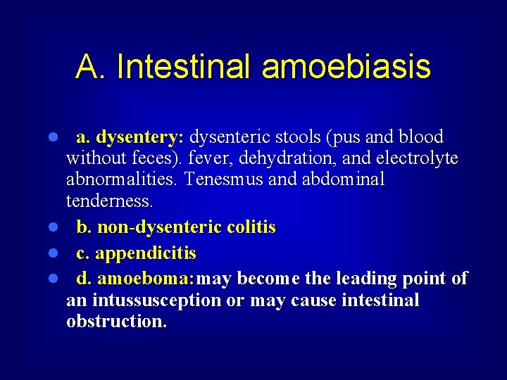 A. Intestinal amoebiasis a. dysentery: dysenteric stools (pus and blood a. dysentery: without feces).