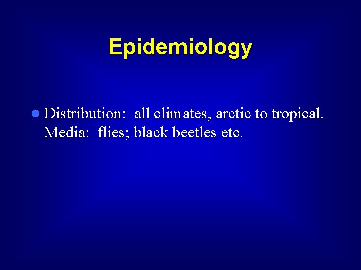 Epidemiology l Distribution: all climates, arctic to tropical. Media: flies; black beetles etc. 