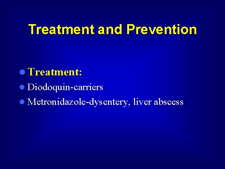 Treatment and Prevention l Treatment: l Diodoquin-carriers l Metronidazole-dysentery, liver abscess 