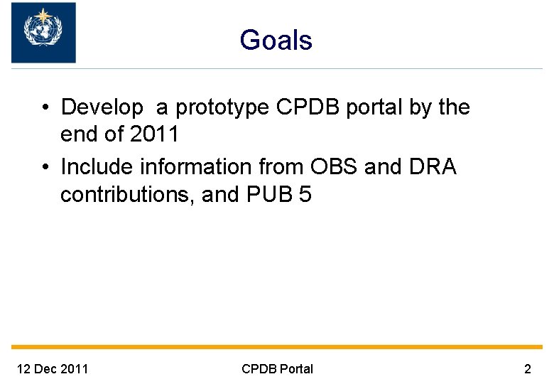 Goals • Develop a prototype CPDB portal by the end of 2011 • Include