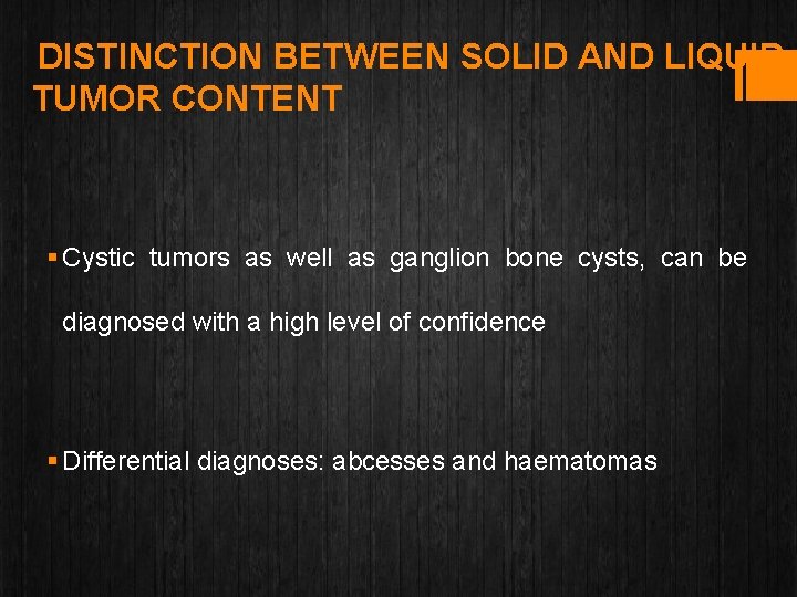 DISTINCTION BETWEEN SOLID AND LIQUID TUMOR CONTENT § Cystic tumors as well as ganglion