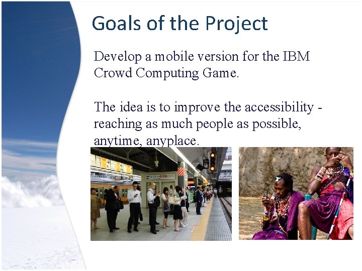 Goals of the Project Develop a mobile version for the IBM Crowd Computing Game.