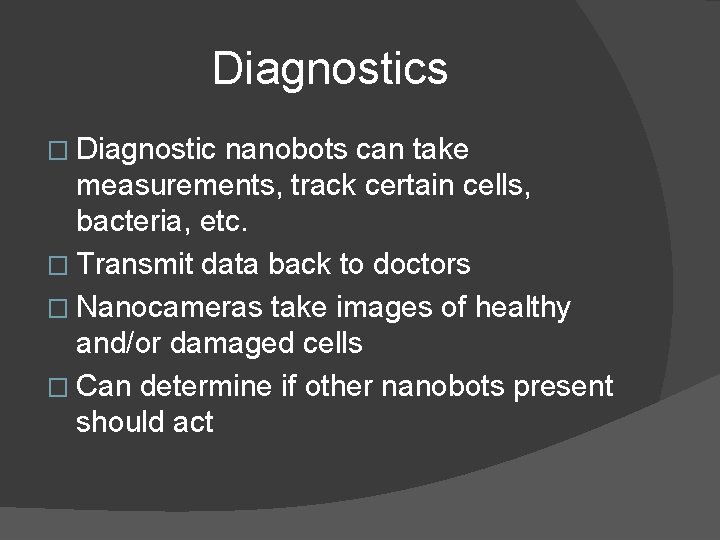 Diagnostics � Diagnostic nanobots can take measurements, track certain cells, bacteria, etc. � Transmit