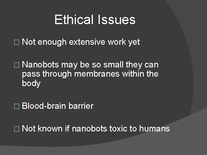 Ethical Issues � Not enough extensive work yet � Nanobots may be so small