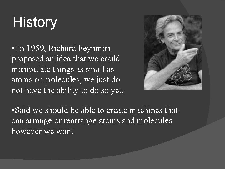 History • In 1959, Richard Feynman proposed an idea that we could manipulate things