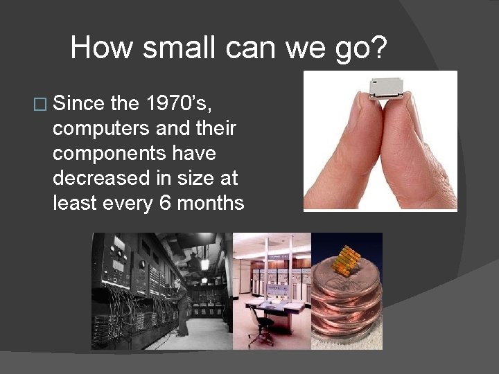 How small can we go? � Since the 1970’s, computers and their components have