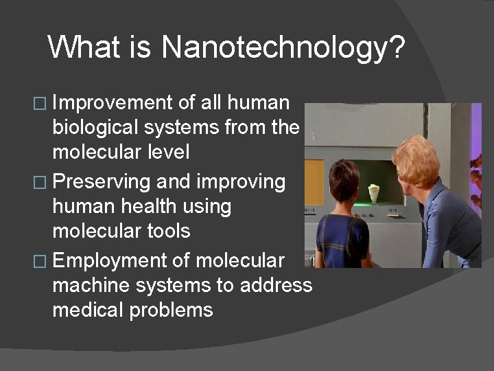What is Nanotechnology? � Improvement of all human biological systems from the molecular level