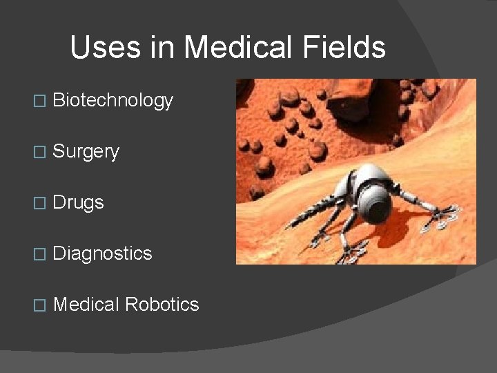 Uses in Medical Fields � Biotechnology � Surgery � Drugs � Diagnostics � Medical