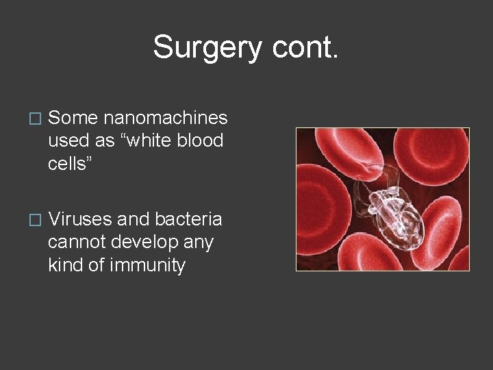 Surgery cont. � Some nanomachines used as “white blood cells” � Viruses and bacteria