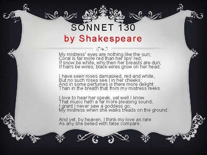 SONNET 130 by Shakespeare My mistress' eyes are nothing like the sun; Coral is
