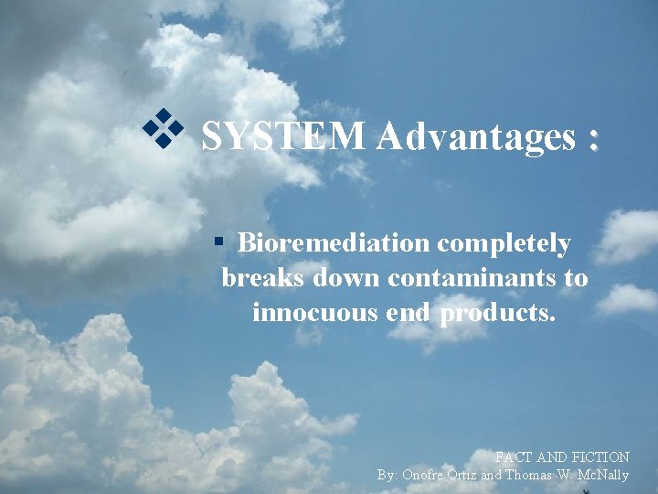 v SYSTEM Advantages : § Bioremediation completely breaks down contaminants to innocuous end products.