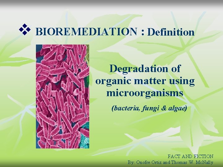 v BIOREMEDIATION : Definition Degradation of organic matter using microorganisms (bacteria, fungi & algae)