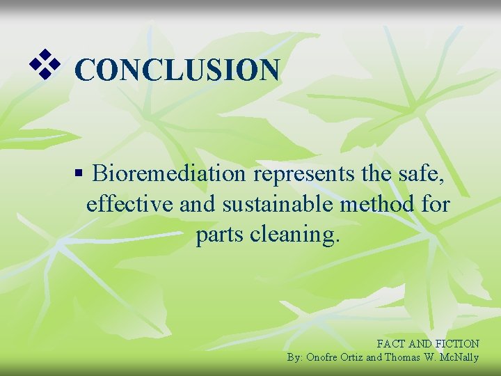 v CONCLUSION § Bioremediation represents the safe, effective and sustainable method for parts cleaning.