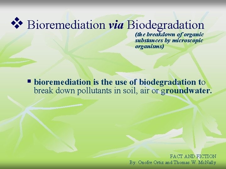 v Bioremediation via Biodegradation (the breakdown of organic substances by microscopic organisms) § bioremediation