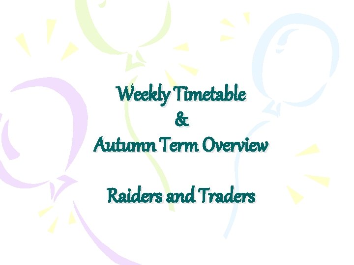 Weekly Timetable & Autumn Term Overview Raiders and Traders 