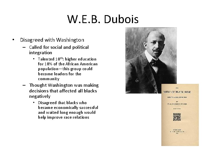 W. E. B. Dubois • Disagreed with Washington – Called for social and political